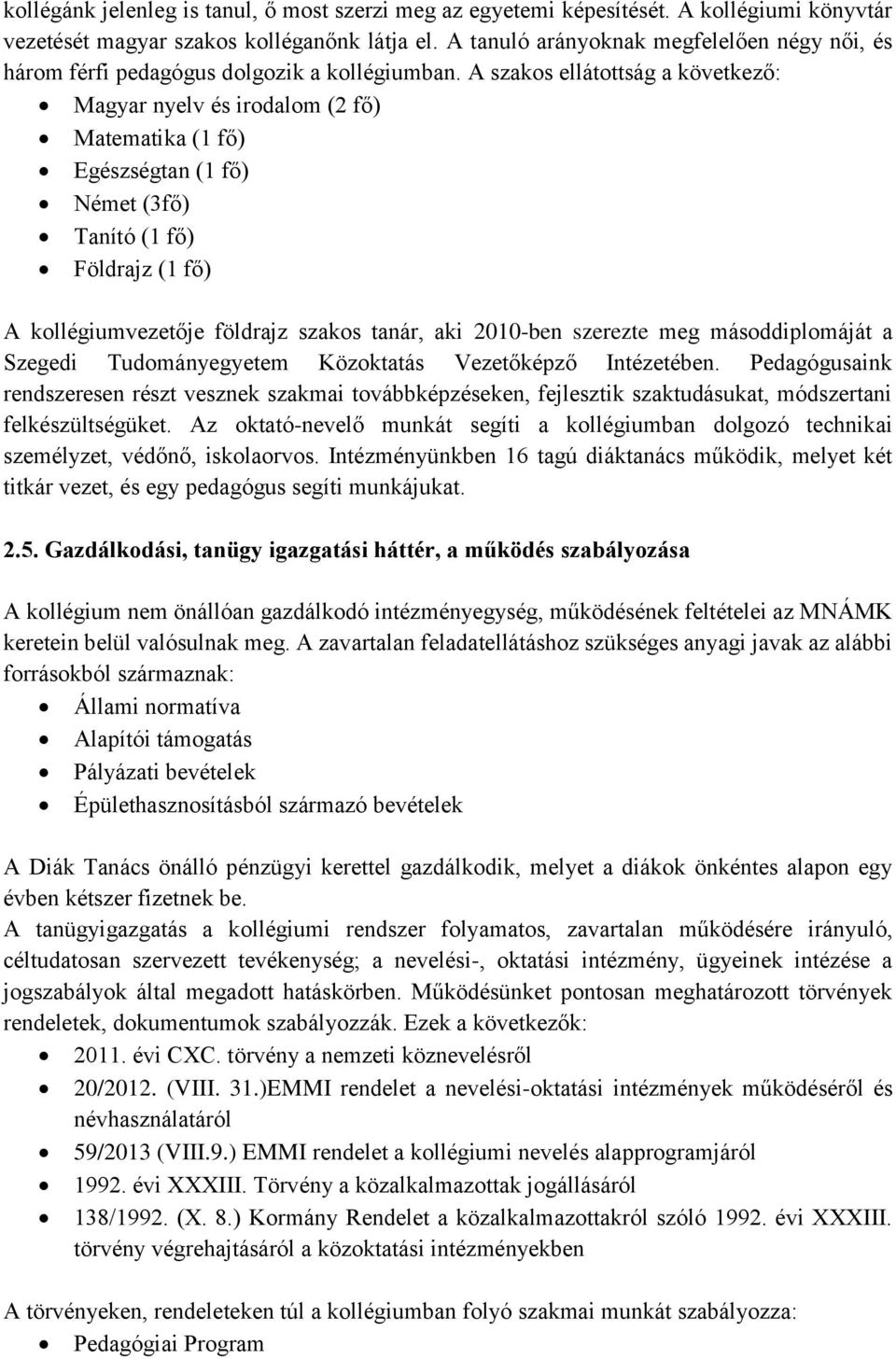 A szakos ellátottság a következő: Magyar nyelv és irodalom (2 fő) Matematika (1 fő) Egészségtan (1 fő) Német (3fő) Tanító (1 fő) Földrajz (1 fő) A kollégiumvezetője földrajz szakos tanár, aki