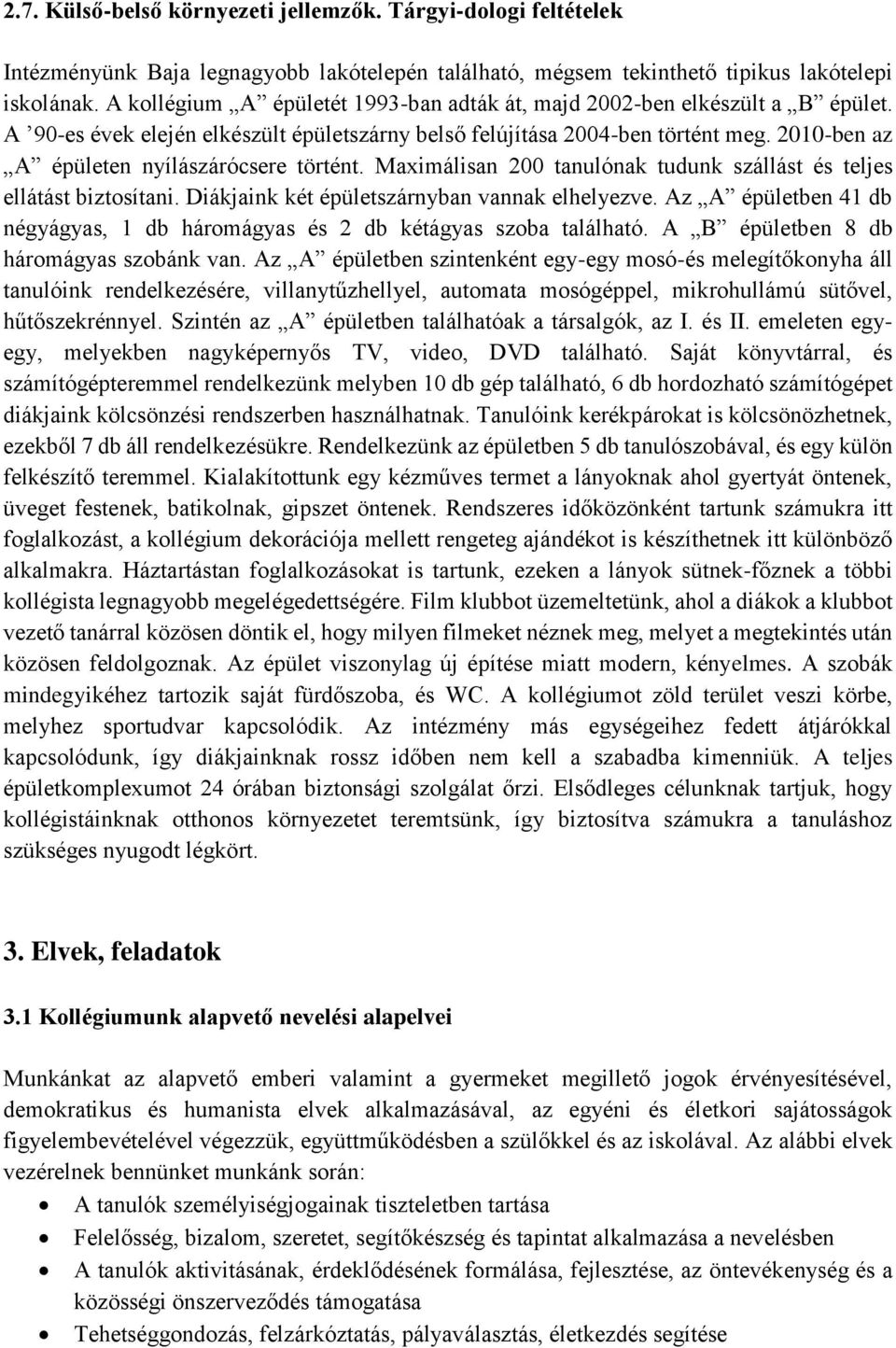 2010-ben az A épületen nyílászárócsere történt. Maximálisan 200 tanulónak tudunk szállást és teljes ellátást biztosítani. Diákjaink két épületszárnyban vannak elhelyezve.