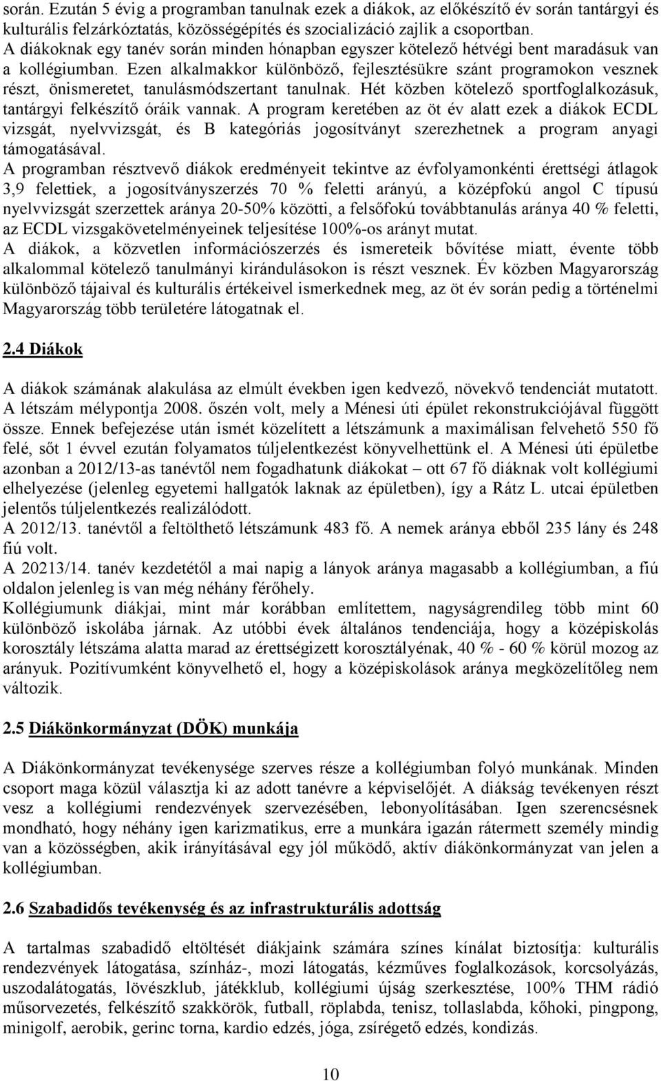 Ezen alkalmakkor különböző, fejlesztésükre szánt programokon vesznek részt, önismeretet, tanulásmódszertant tanulnak. Hét közben kötelező sportfoglalkozásuk, tantárgyi felkészítő óráik vannak.