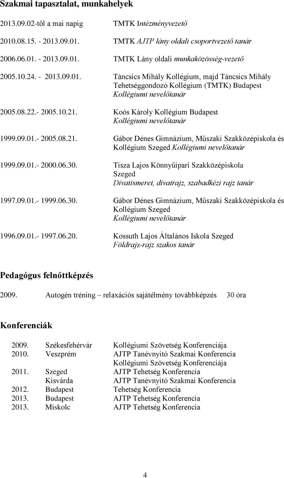 Koós Károly Kollégium Budapest Kollégiumi nevelőtanár 1999.09.01.- 2005.08.21. Gábor Dénes Gimnázium, Műszaki Szakközépiskola és Kollégium Szeged Kollégiumi nevelőtanár 1999.09.01.- 2000.06.30.