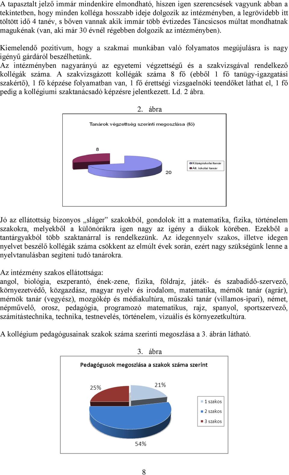 Kiemelendő pozitívum, hogy a szakmai munkában való folyamatos megújulásra is nagy igényű gárdáról beszélhetünk.