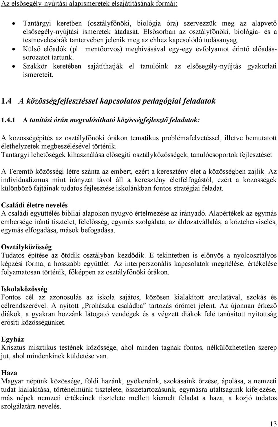 : mentőorvos) meghívásával egy-egy évfolyamot érintő előadássorozatot tartunk. Szakkör keretében sajátíthatják el tanulóink az elsősegély-nyújtás gyakorlati ismereteit. 1.