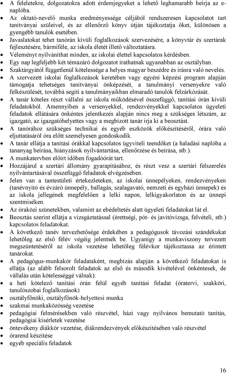 Javaslatokat tehet tanórán kívüli foglalkozások szervezésére, a könyvtár és szertárak fejlesztésére, bármiféle, az iskola életét illető változtatásra.