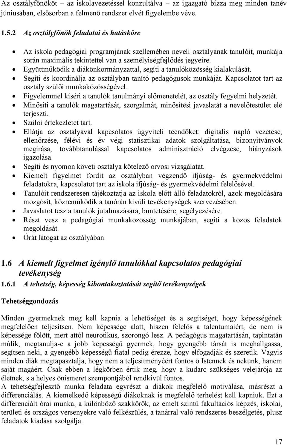 Együttműködik a diákönkormányzattal, segíti a tanulóközösség kialakulását. Segíti és koordinálja az osztályban tanító pedagógusok munkáját. Kapcsolatot tart az osztály szülői munkaközösségével.