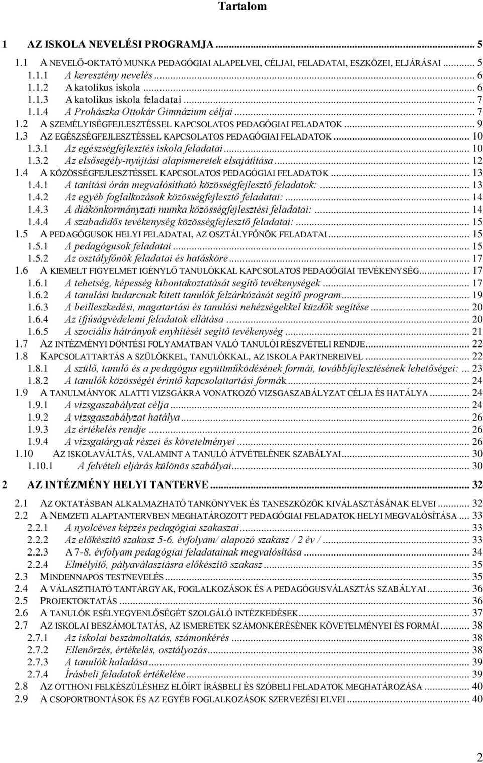 .. 10 1.3.2 Az elsősegély-nyújtási alapismeretek elsajátítása... 12 1.4 A KÖZÖSSÉGFEJLESZTÉSSEL KAPCSOLATOS PEDAGÓGIAI FELADATOK... 13 1.4.1 A tanítási órán megvalósítható közösségfejlesztő feladatok:.