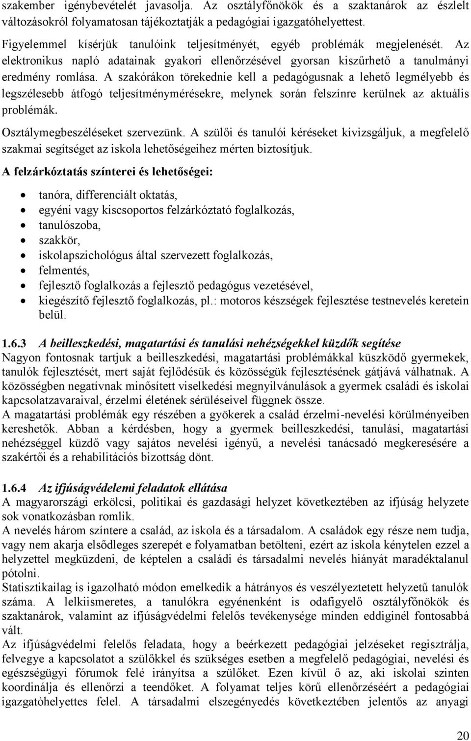 A szakórákon törekednie kell a pedagógusnak a lehető legmélyebb és legszélesebb átfogó teljesítménymérésekre, melynek során felszínre kerülnek az aktuális problémák. Osztálymegbeszéléseket szervezünk.