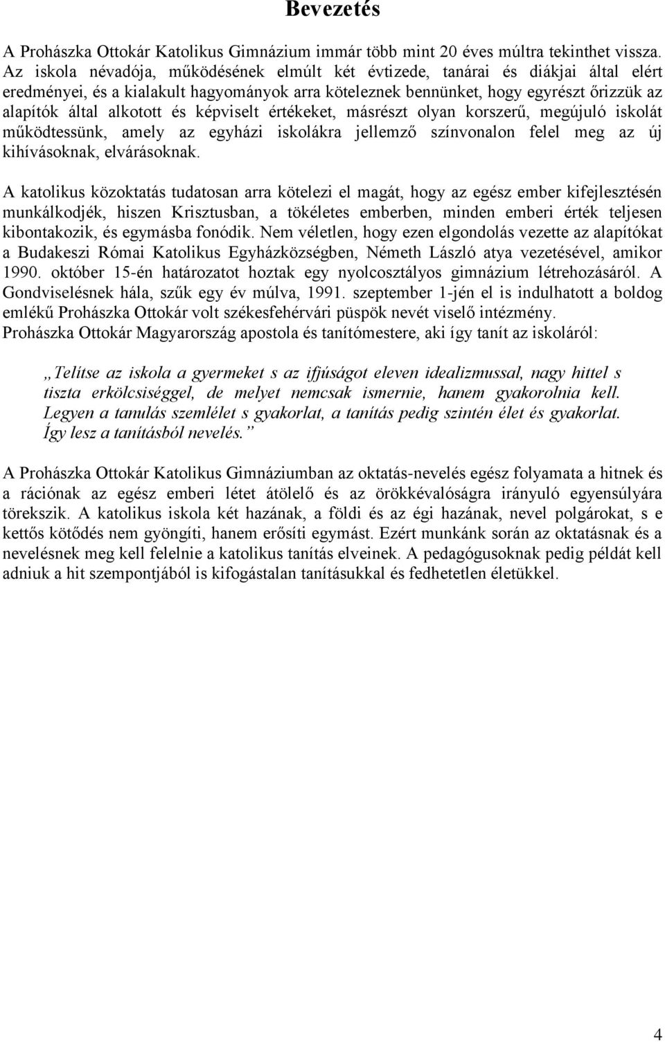 és képviselt értékeket, másrészt olyan korszerű, megújuló iskolát működtessünk, amely az egyházi iskolákra jellemző színvonalon felel meg az új kihívásoknak, elvárásoknak.