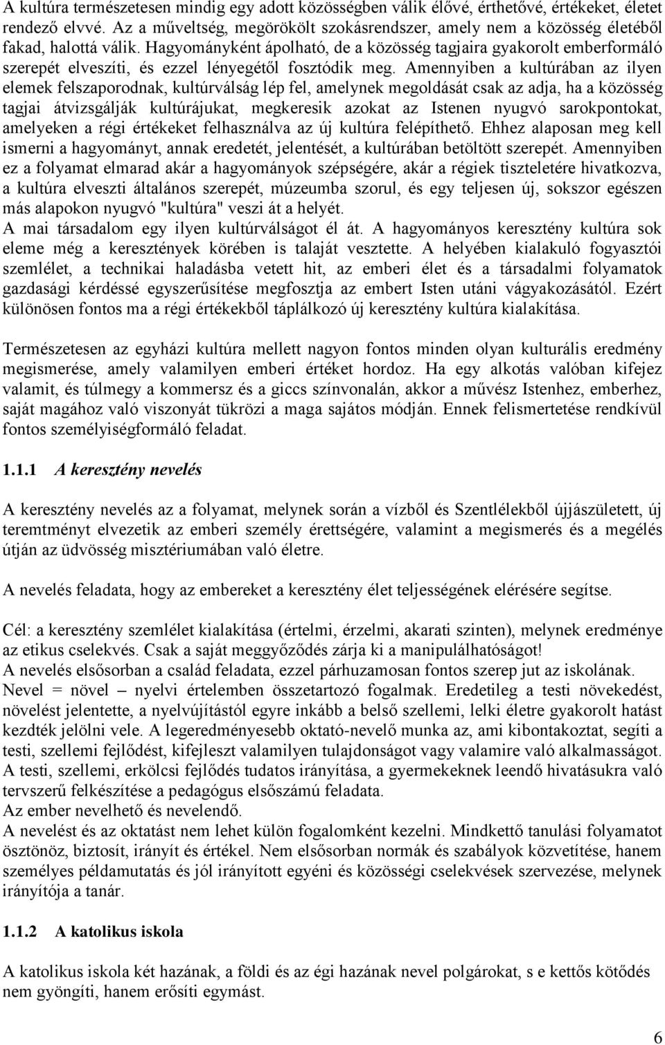 Hagyományként ápolható, de a közösség tagjaira gyakorolt emberformáló szerepét elveszíti, és ezzel lényegétől fosztódik meg.