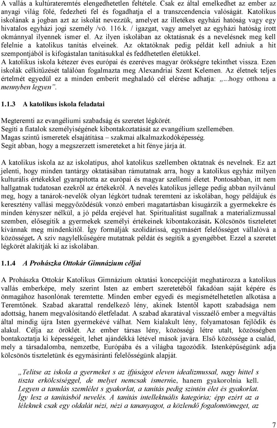 Az ilyen iskolában az oktatásnak és a nevelésnek meg kell felelnie a katolikus tanítás elveinek.