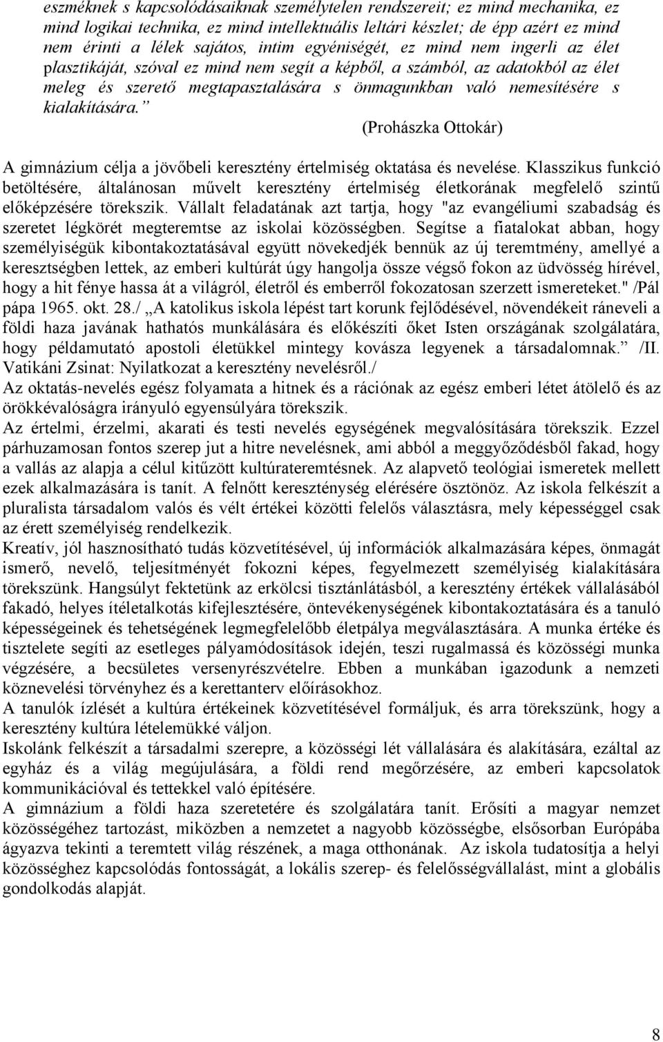 kialakítására. (Prohászka Ottokár) A gimnázium célja a jövőbeli keresztény értelmiség oktatása és nevelése.