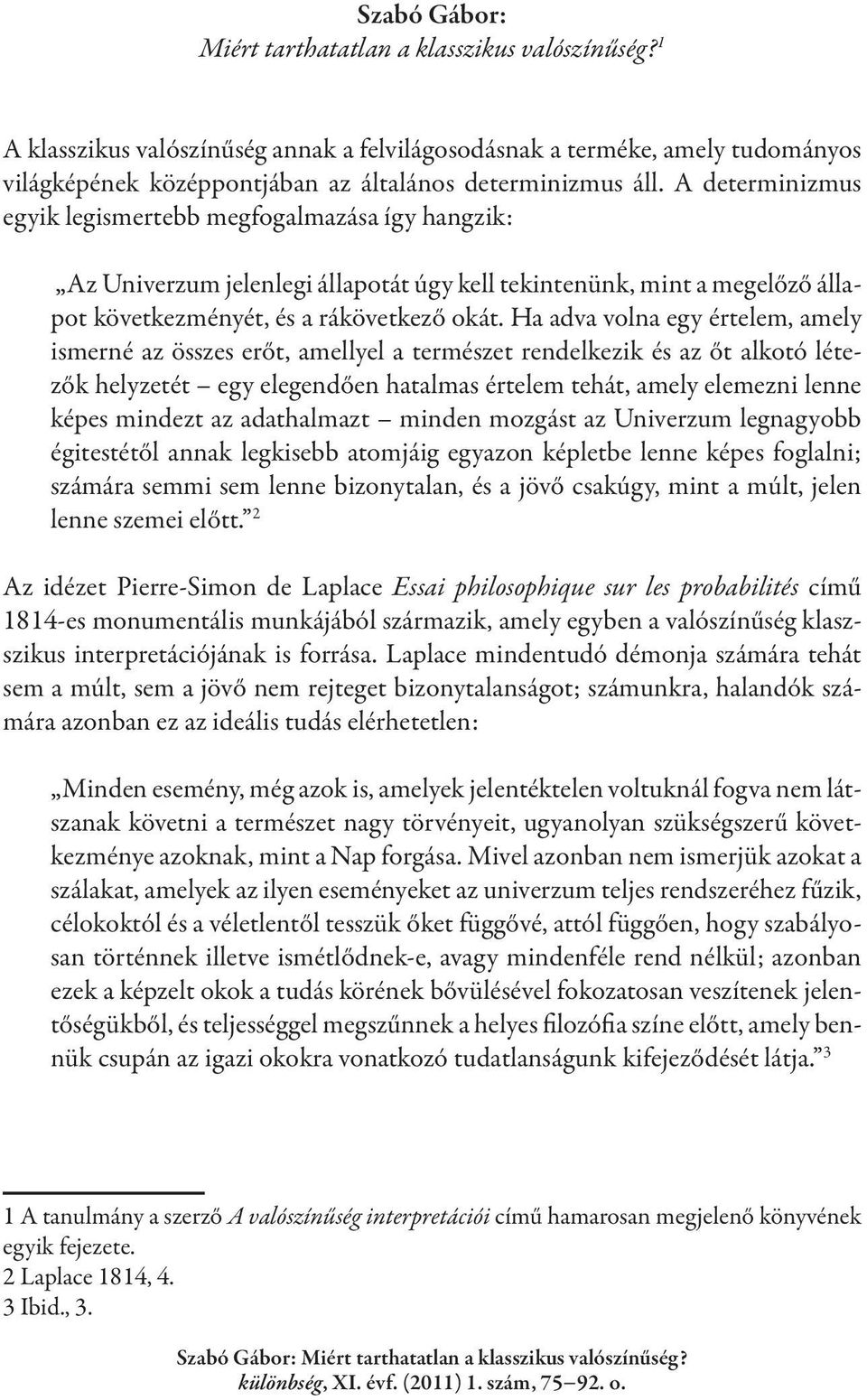 Ha adva volna egy értelem, amely ismerné az összes erőt, amellyel a természet rendelkezik és az őt alkotó létezők helyzetét egy elegendően hatalmas értelem tehát, amely elemezni lenne képes mindezt
