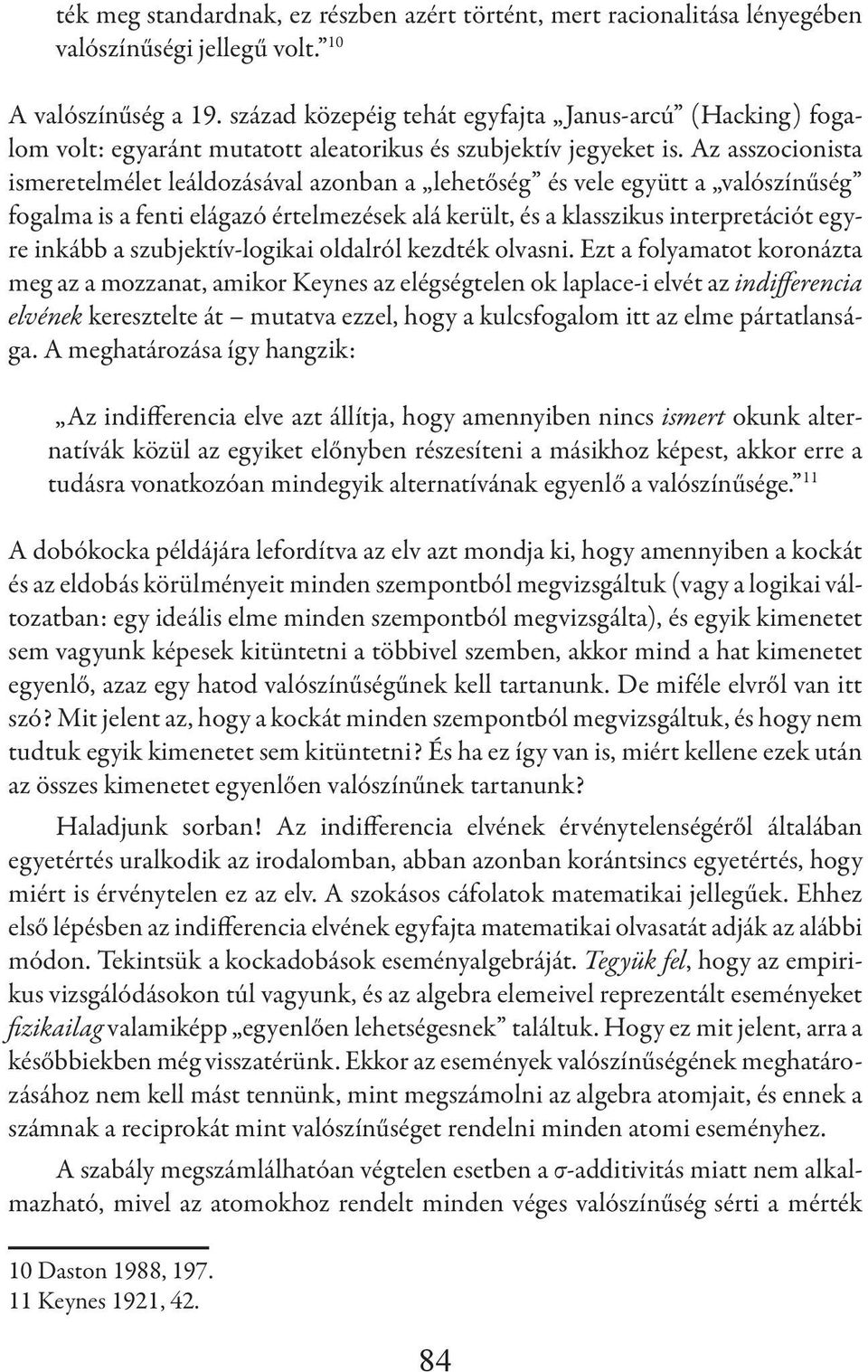 Az asszocionista ismeretelmélet leáldozásával azonban a lehetőség és vele együtt a valószínűség fogalma is a fenti elágazó értelmezések alá került, és a klasszikus interpretációt egyre inkább a