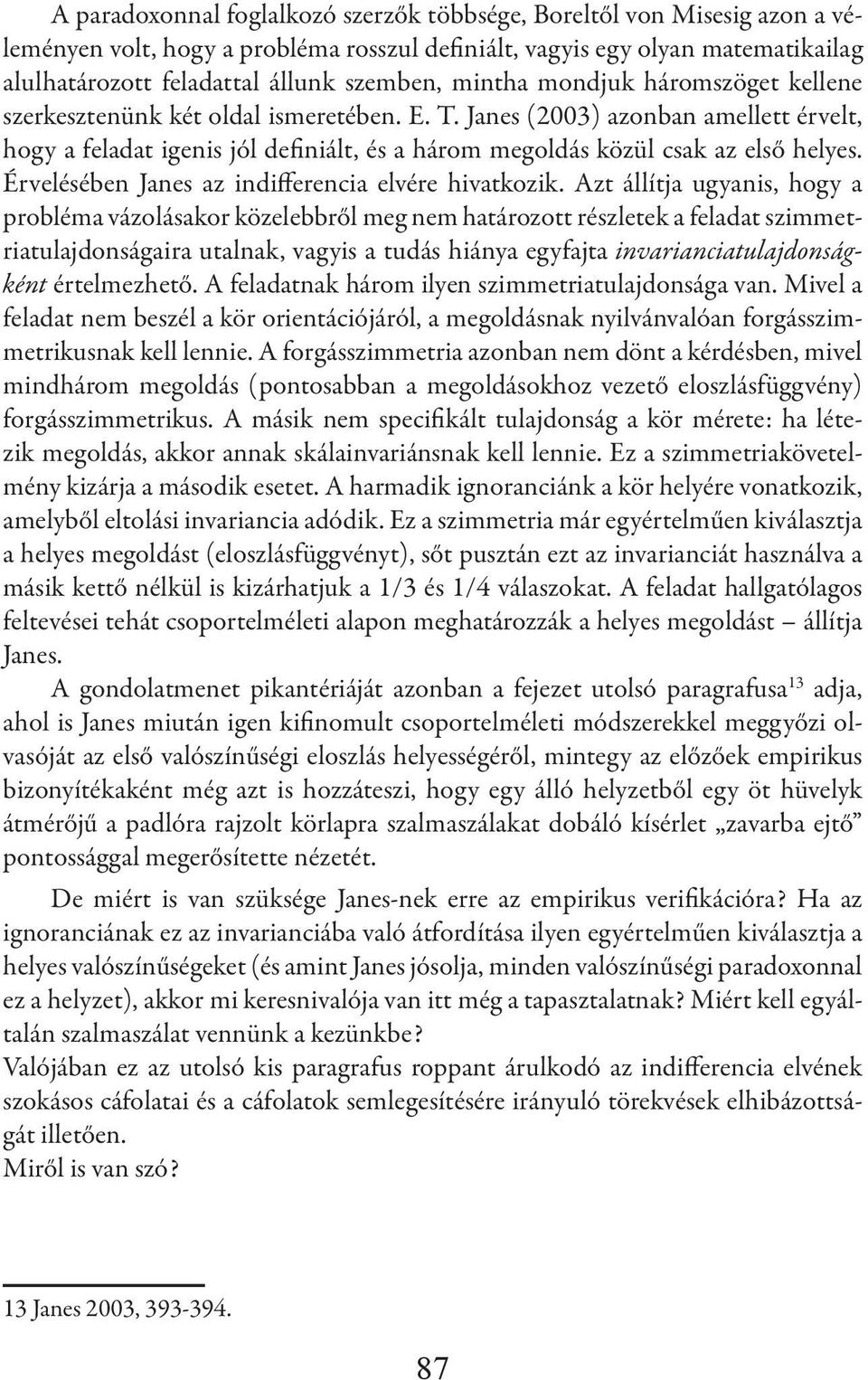 Érvelésében Janes az indifferencia elvére hivatkozik.
