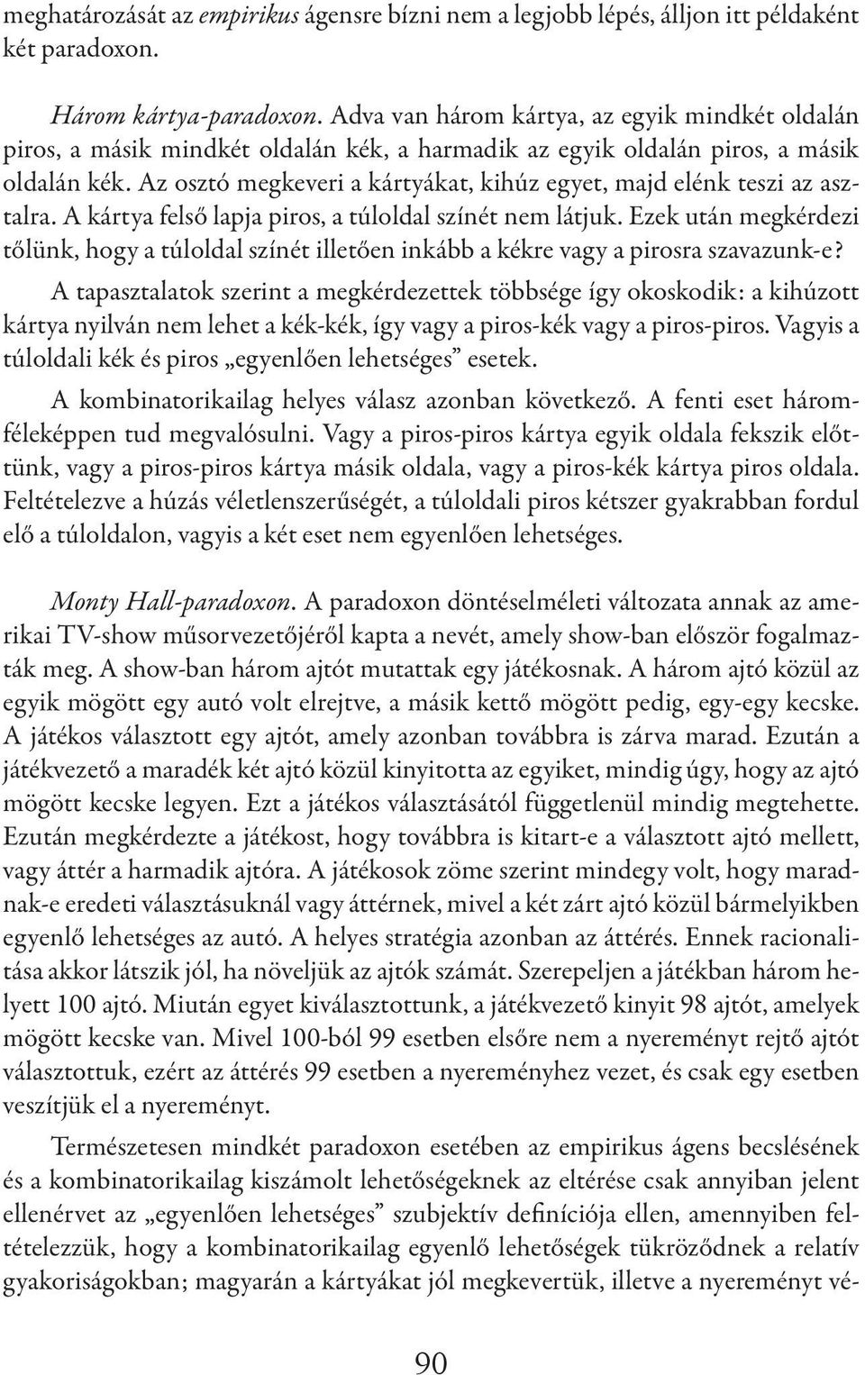 Az osztó megkeveri a kártyákat, kihúz egyet, majd elénk teszi az asztalra. A kártya felső lapja piros, a túloldal színét nem látjuk.