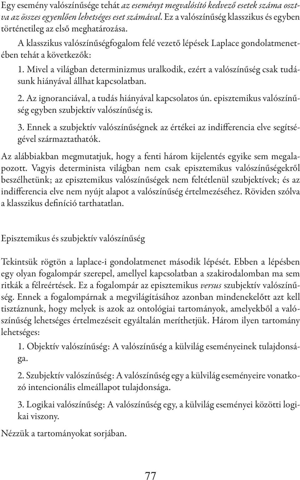 Mivel a világban determinizmus uralkodik, ezért a valószínűség csak tudásunk hiányával állhat kapcsolatban. 2. Az ignoranciával, a tudás hiányával kapcsolatos ún.