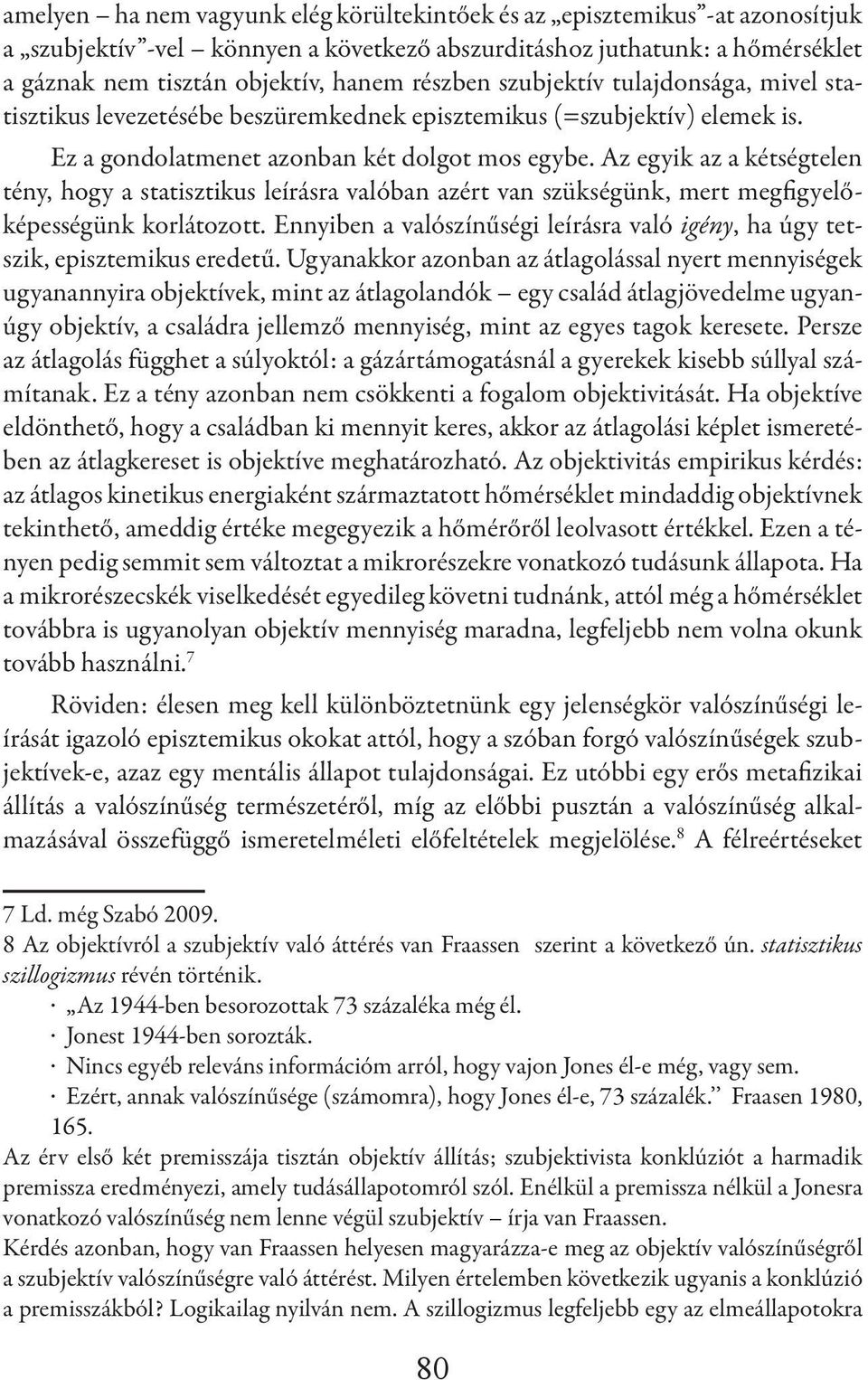 Az egyik az a kétségtelen tény, hogy a statisztikus leírásra valóban azért van szükségünk, mert megfigyelőképességünk korlátozott.