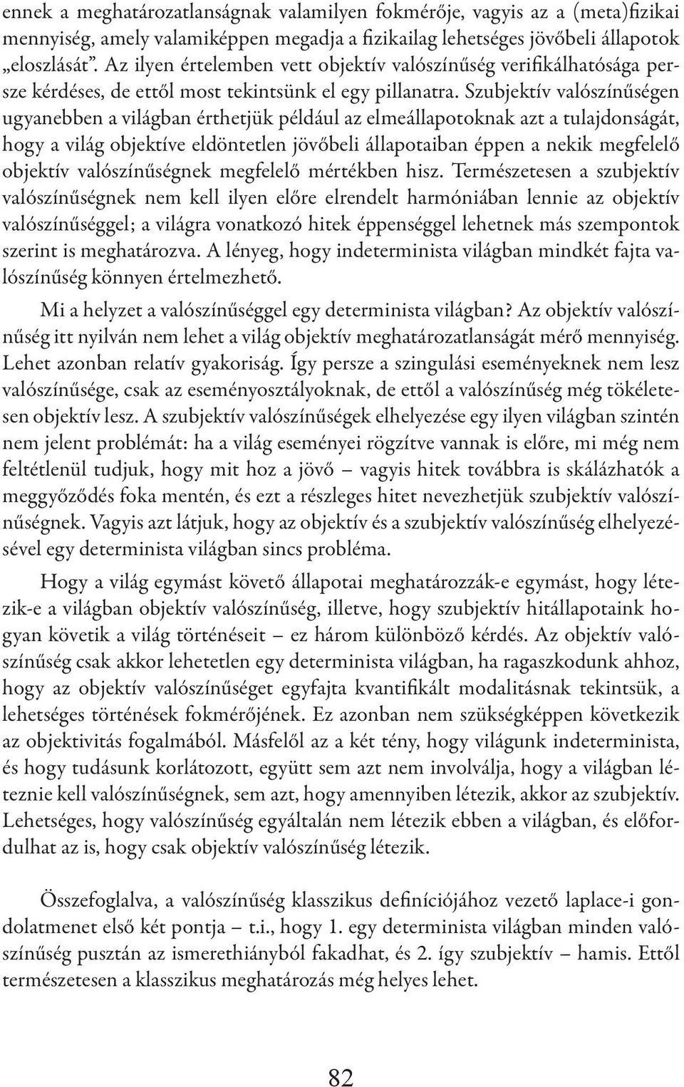 Szubjektív valószínűségen ugyanebben a világban érthetjük például az elmeállapotoknak azt a tulajdonságát, hogy a világ objektíve eldöntetlen jövőbeli állapotaiban éppen a nekik megfelelő objektív