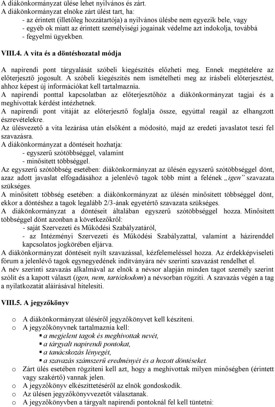 indokolja, továbbá - fegyelmi ügyekben. VIII.4. A vita és a döntéshozatal módja A napirendi pont tárgyalását szóbeli kiegészítés előzheti meg. Ennek megtételére az előterjesztő jogosult.