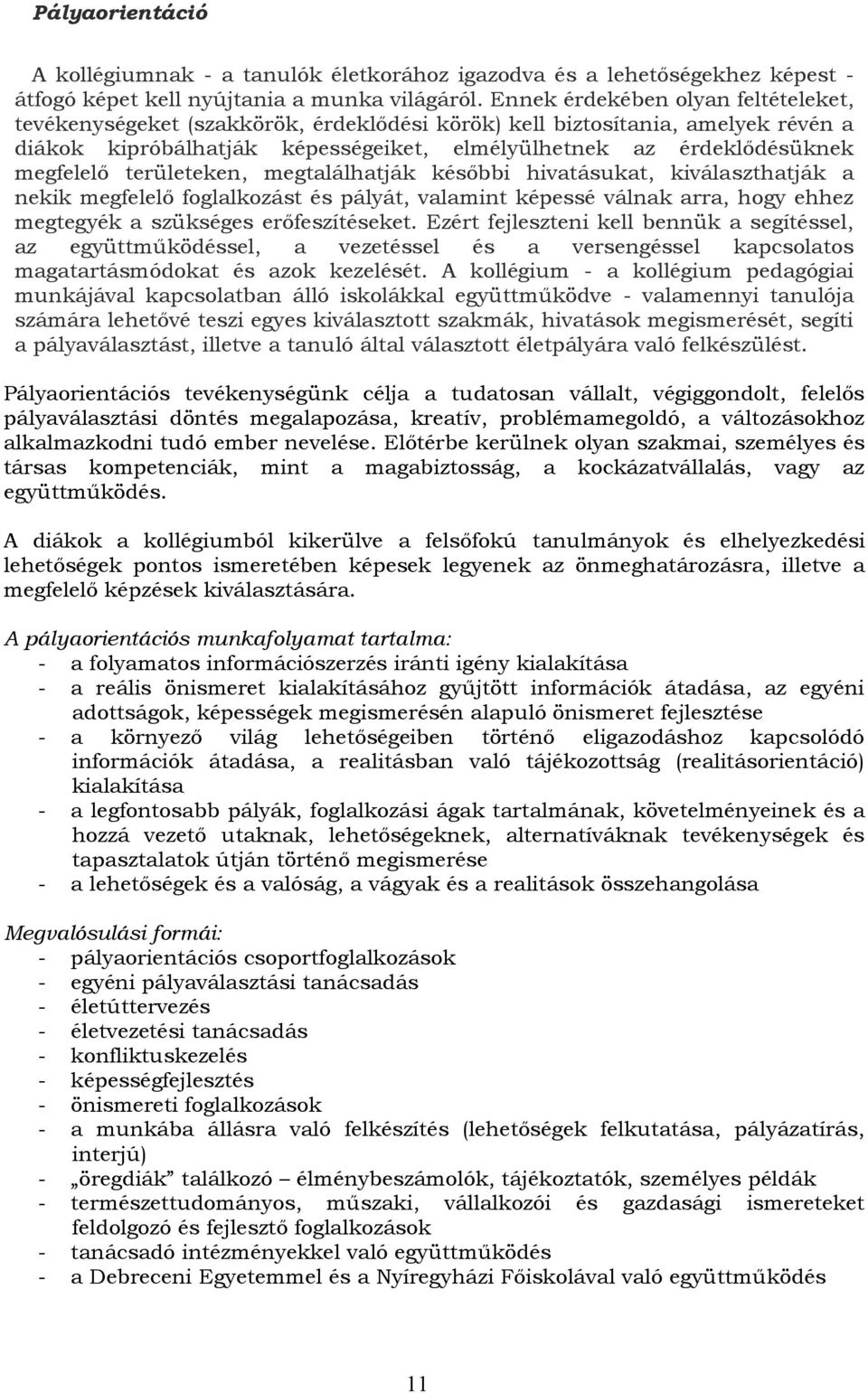 területeken, megtalálhatják későbbi hivatásukat, kiválaszthatják a nekik megfelelő foglalkozást és pályát, valamint képessé válnak arra, hogy ehhez megtegyék a szükséges erőfeszítéseket.