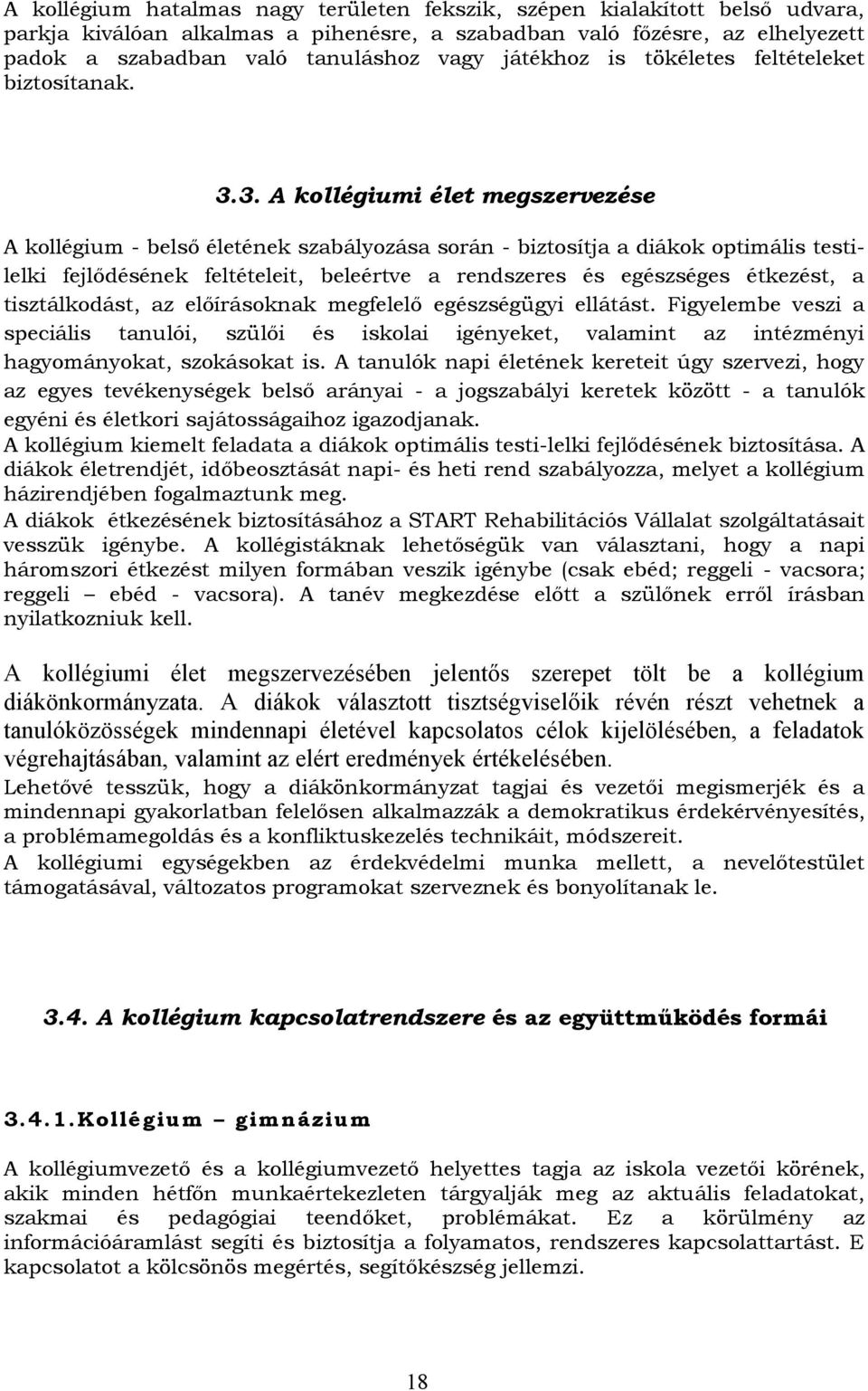 3. A kollégiumi élet megszervezése A kollégium - belső életének szabályozása során - biztosítja a diákok optimális testilelki fejlődésének feltételeit, beleértve a rendszeres és egészséges étkezést,