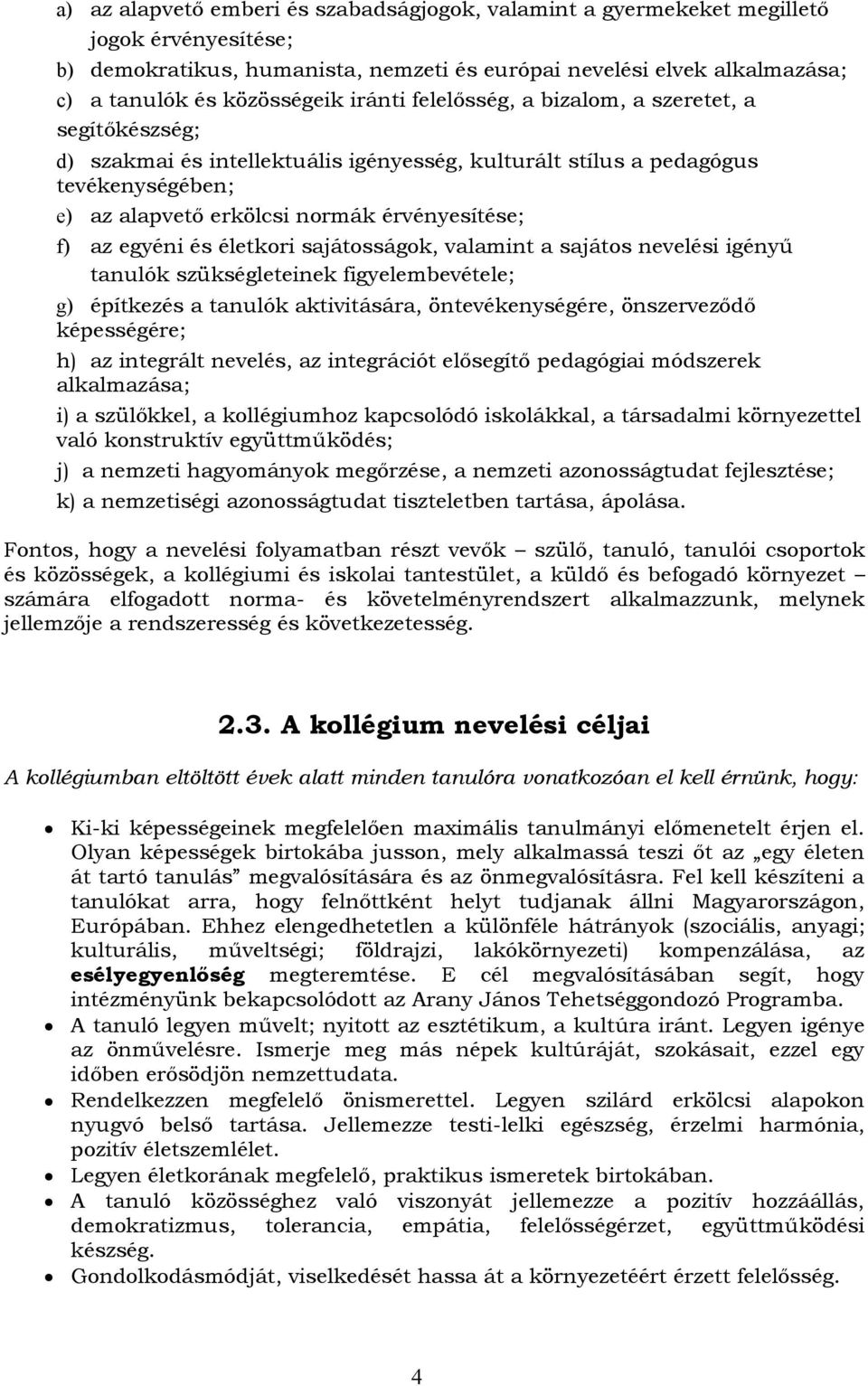 egyéni és életkori sajátosságok, valamint a sajátos nevelési igényű tanulók szükségleteinek figyelembevétele; g) építkezés a tanulók aktivitására, öntevékenységére, önszerveződő képességére; h) az