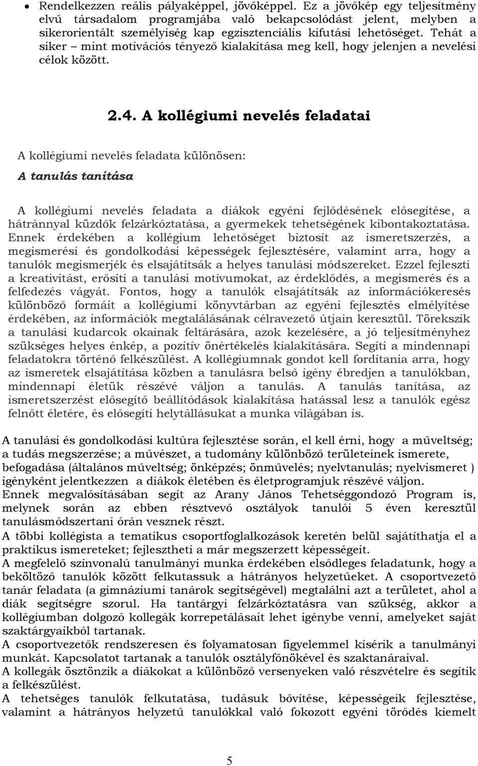 Tehát a siker mint motivációs tényező kialakítása meg kell, hogy jelenjen a nevelési célok között. 2.4.