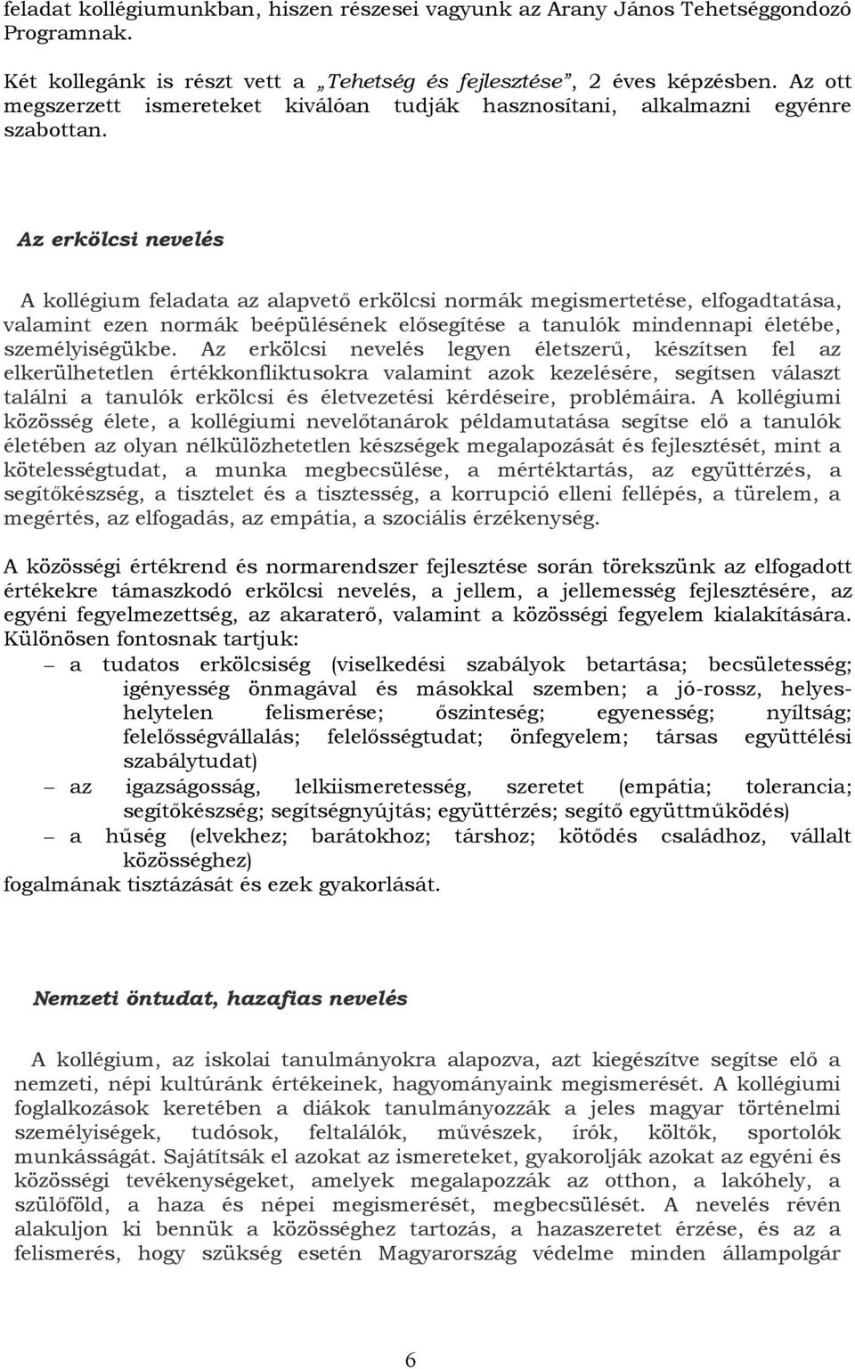 Az erkölcsi nevelés A kollégium feladata az alapvető erkölcsi normák megismertetése, elfogadtatása, valamint ezen normák beépülésének elősegítése a tanulók mindennapi életébe, személyiségükbe.