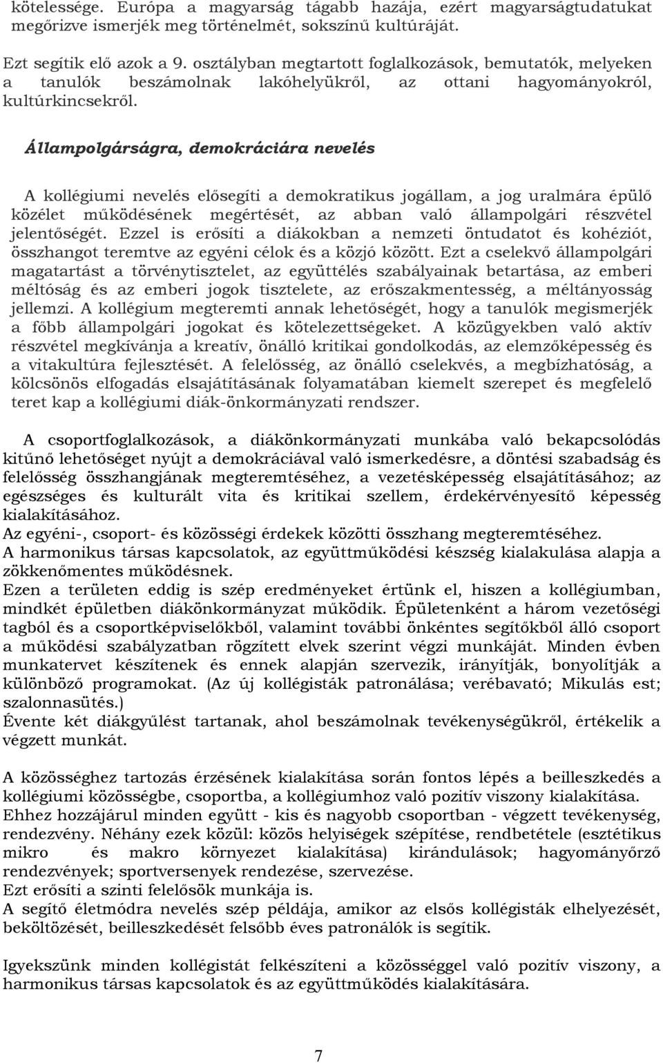 Állampolgárságra, demokráciára nevelés A kollégiumi nevelés elősegíti a demokratikus jogállam, a jog uralmára épülő közélet működésének megértését, az abban való állampolgári részvétel jelentőségét.