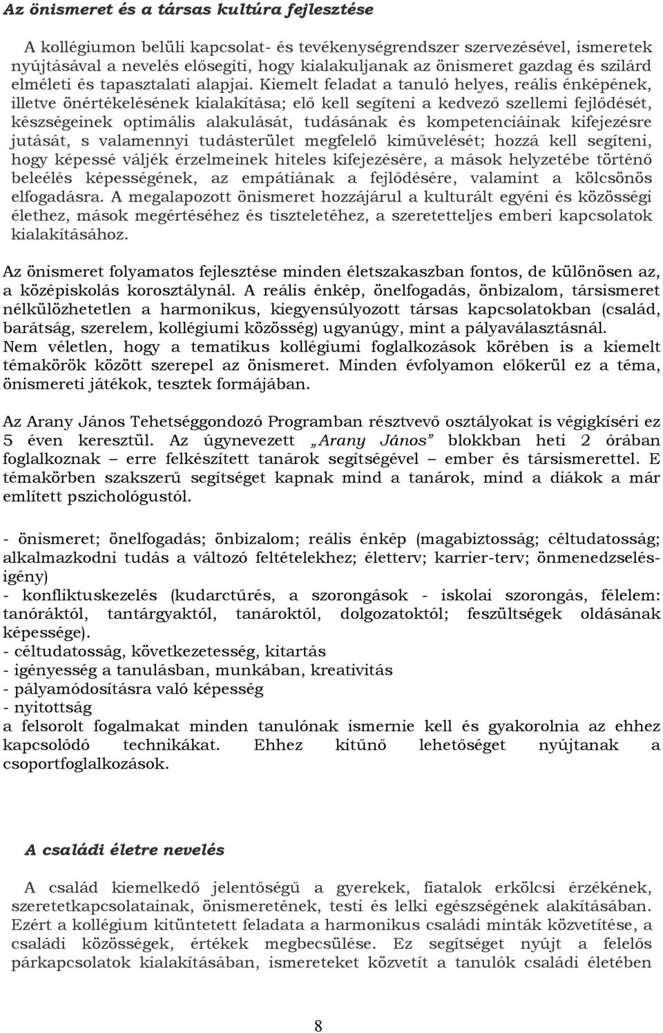 Kiemelt feladat a tanuló helyes, reális énképének, illetve önértékelésének kialakítása; elő kell segíteni a kedvező szellemi fejlődését, készségeinek optimális alakulását, tudásának és