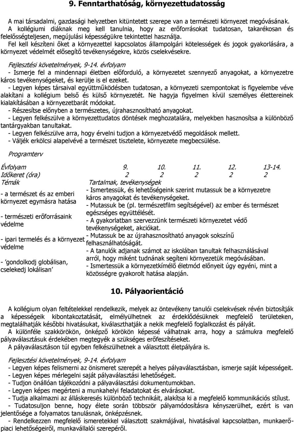 Fel kell készíteni őket a környezettel kapcsolatos állampolgári kötelességek és jogok gyakorlására, a környezet védelmét elősegítő tevékenységekre, közös cselekvésekre.