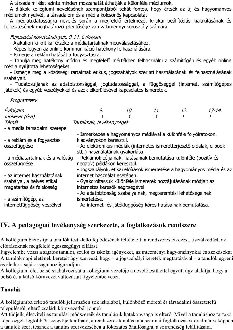 A médiatudatosságra nevelés során a megfelelő értelmező, kritikai beállítódás kialakításának és fejlesztésének meghatározó jelentősége van valamennyi korosztály számára.