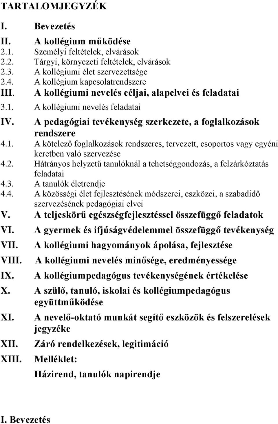 2. Hátrányos helyzetű tanulóknál a tehetséggondozás, a felzárkóztatás feladatai 4.3. A tanulók életrendje 4.4. A közösségi élet fejlesztésének módszerei, eszközei, a szabadidő szervezésének pedagógiai elvei V.