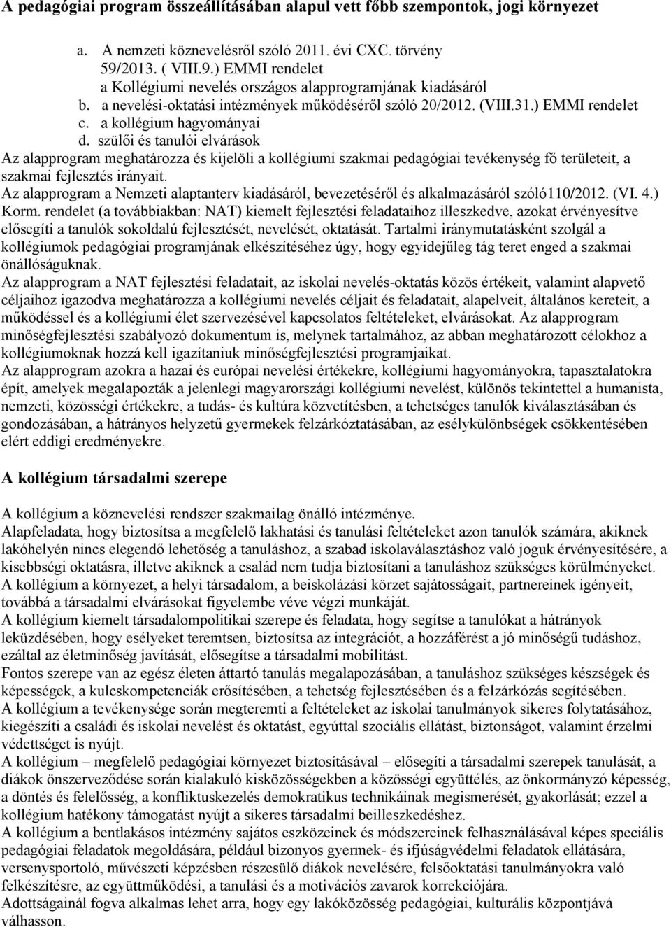 a kollégium hagyományai d. szülői és tanulói elvárások Az alapprogram meghatározza és kijelöli a kollégiumi szakmai pedagógiai tevékenység fő területeit, a szakmai fejlesztés irányait.