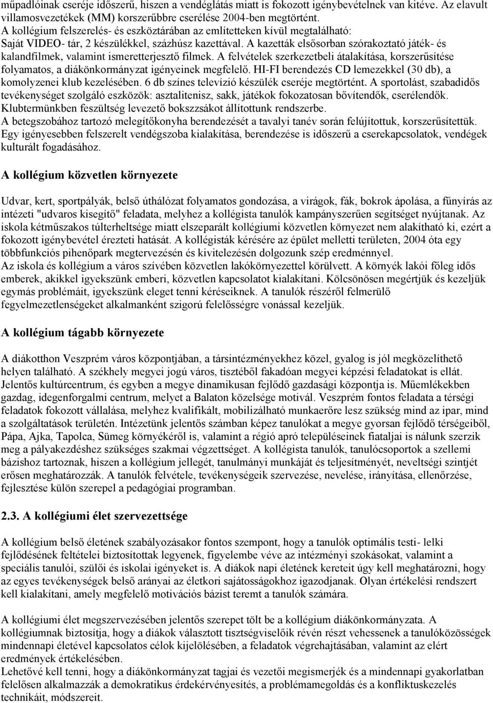 A kazetták elsősorban szórakoztató játék- és kalandfilmek, valamint ismeretterjesztő filmek. A felvételek szerkezetbeli átalakítása, korszerűsítése folyamatos, a diákönkormányzat igényeinek megfelelő.