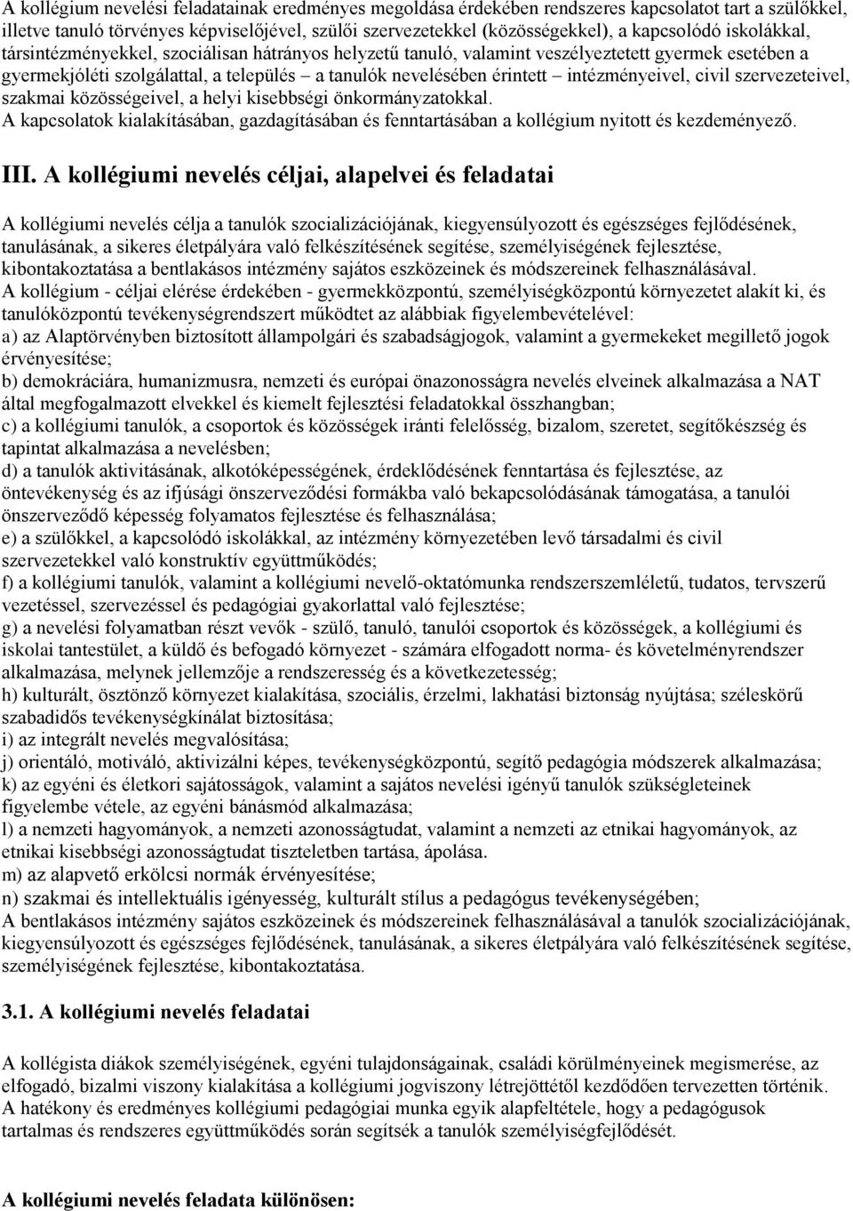 intézményeivel, civil szervezeteivel, szakmai közösségeivel, a helyi kisebbségi önkormányzatokkal. A kapcsolatok kialakításában, gazdagításában és fenntartásában a kollégium nyitott és kezdeményező.