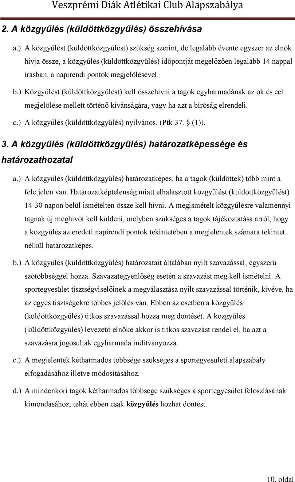 pontok megjelölésével. b.) Közgyűlést (küldöttközgyűlést) kell összehívni a tagok egyharmadának az ok és cél megjelölése mellett történő kívánságára, vagy ha azt a bíróság elrendeli. c.) A közgyűlés (küldöttközgyűlés) nyilvános.