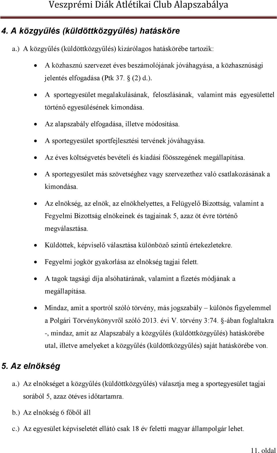 Az alapszabály elfogadása, illetve módosítása. A sportegyesület sportfejlesztési tervének jóváhagyása. Az éves költségvetés bevételi és kiadási főösszegének megállapítása.