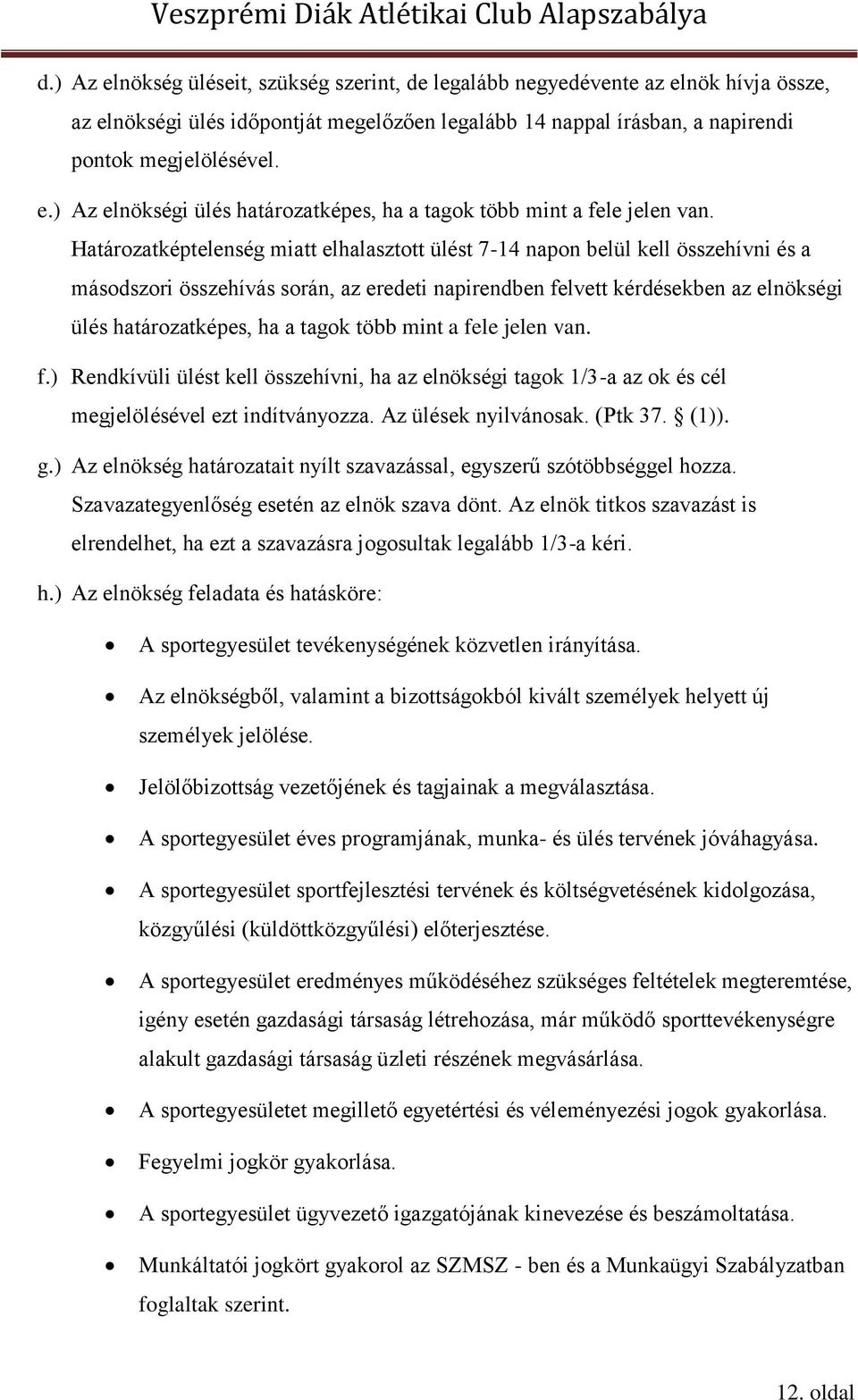 tagok több mint a fele jelen van. f.) Rendkívüli ülést kell összehívni, ha az elnökségi tagok 1/3-a az ok és cél megjelölésével ezt indítványozza. Az ülések nyilvánosak. (Ptk 37. (1)). g.