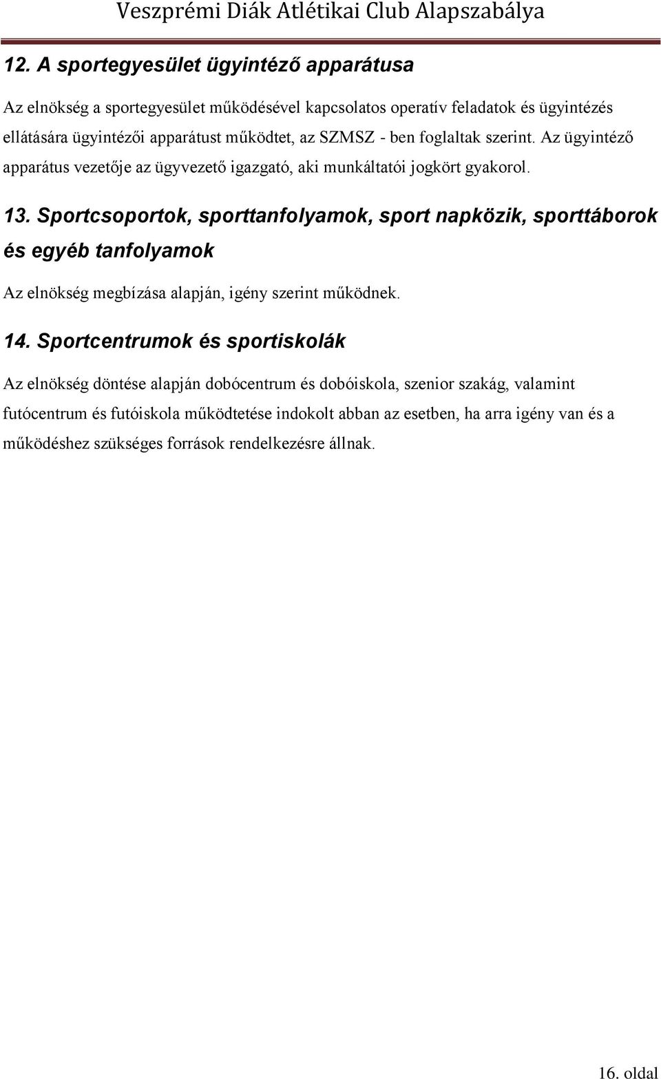 Sportcsoportok, sporttanfolyamok, sport napközik, sporttáborok és egyéb tanfolyamok Az elnökség megbízása alapján, igény szerint működnek. 14.