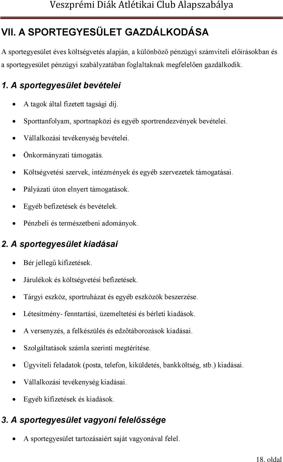 Önkormányzati támogatás. Költségvetési szervek, intézmények és egyéb szervezetek támogatásai. Pályázati úton elnyert támogatások. Egyéb befizetések és bevételek. Pénzbeli és természetbeni adományok.