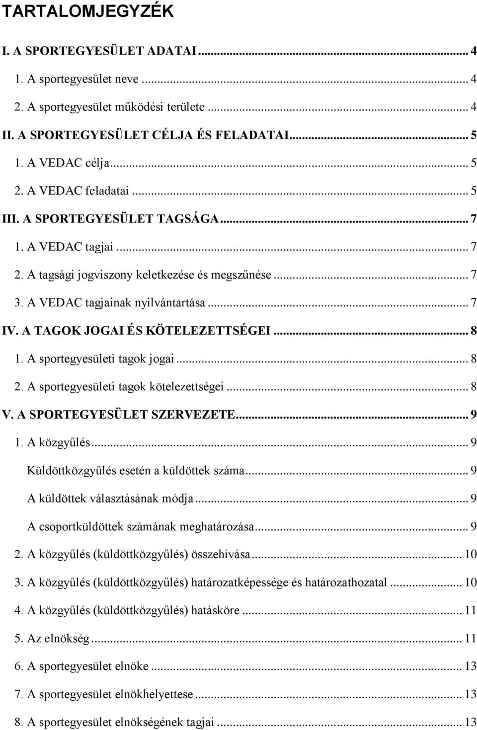 A TAGOK JOGAI ÉS KÖTELEZETTSÉGEI... 8 1. A sportegyesületi tagok jogai... 8 2. A sportegyesületi tagok kötelezettségei... 8 V. A SPORTEGYESÜLET SZERVEZETE... 9 1. A közgyűlés.