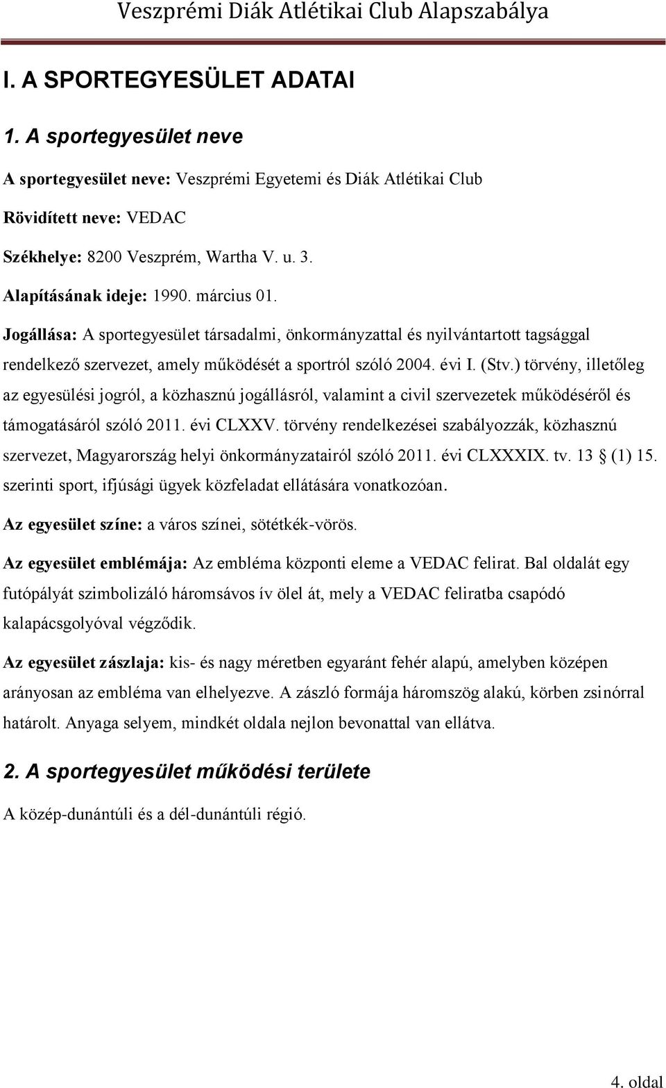 ) törvény, illetőleg az egyesülési jogról, a közhasznú jogállásról, valamint a civil szervezetek működéséről és támogatásáról szóló 2011. évi CLXXV.