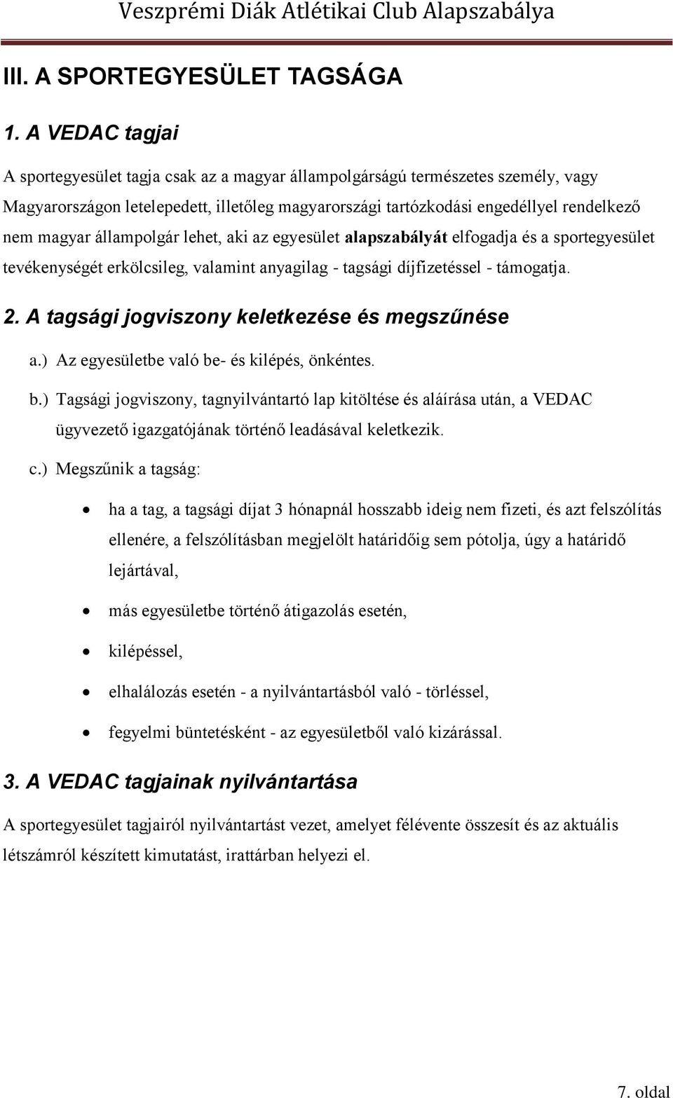 állampolgár lehet, aki az egyesület alapszabályát elfogadja és a sportegyesület tevékenységét erkölcsileg, valamint anyagilag - tagsági díjfizetéssel - támogatja. 2.