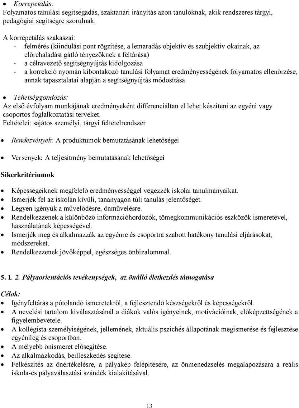 kidolgozása - a korrekció nyomán kibontakozó tanulási folyamat eredményességének folyamatos ellenőrzése, annak tapasztalatai alapján a segítségnyújtás módosítása Tehetséggondozás: Az első évfolyam