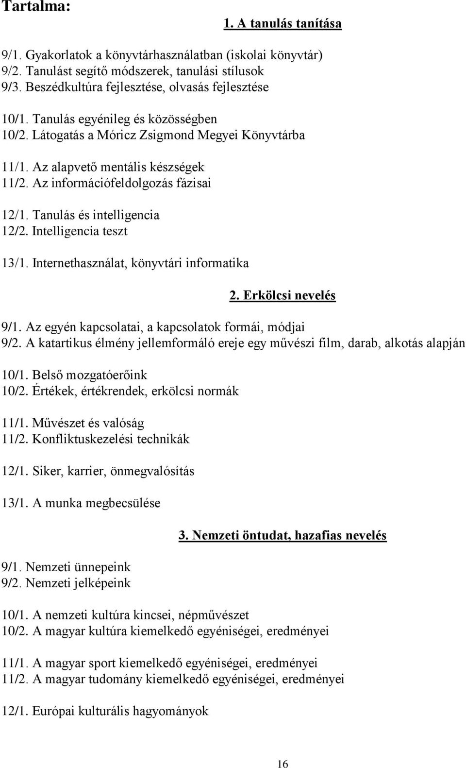 Intelligencia teszt 13/1. Internethasználat, könyvtári informatika 2. Erkölcsi nevelés 9/1. Az egyén kapcsolatai, a kapcsolatok formái, módjai 9/2.