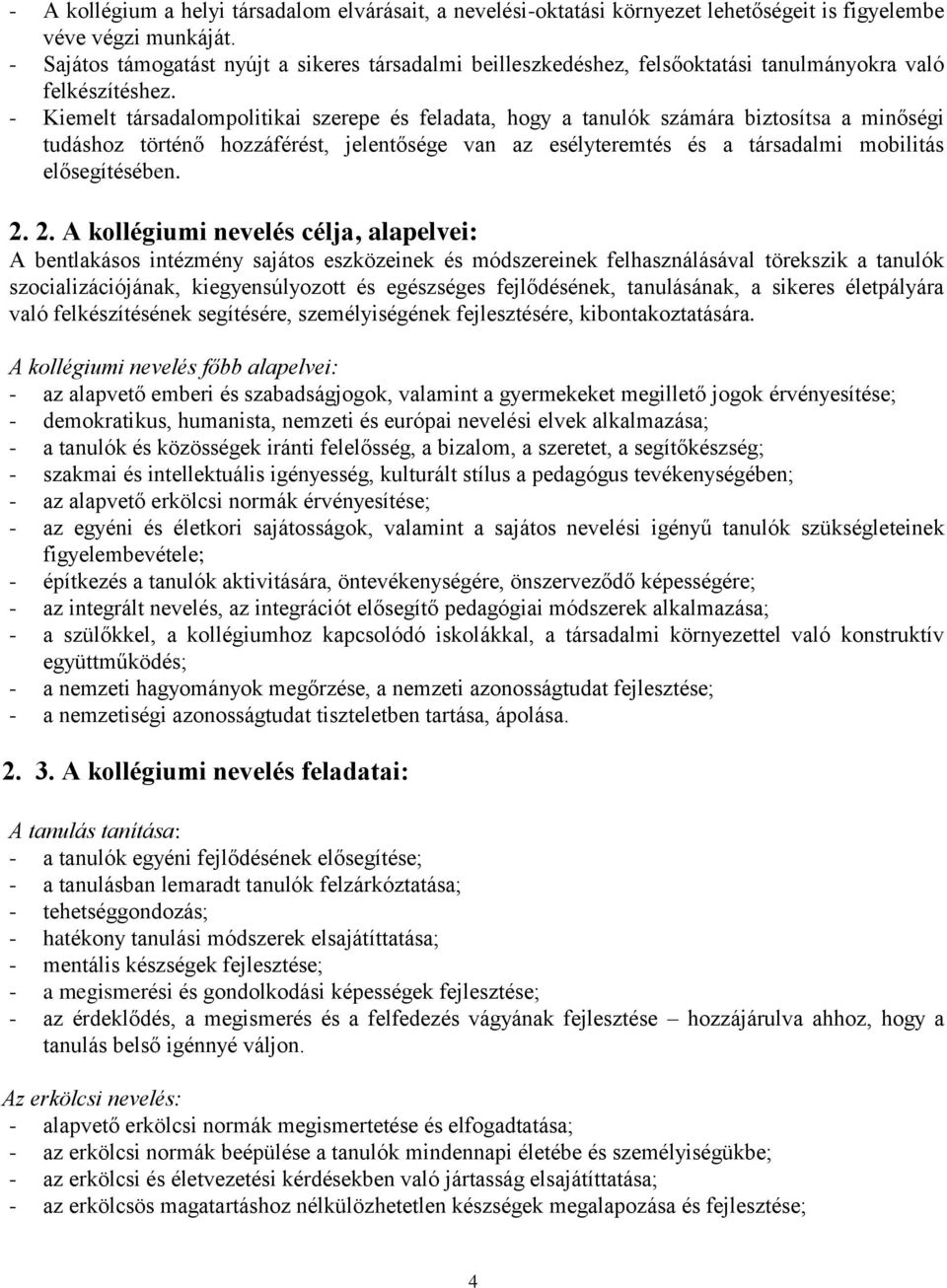 - Kiemelt társadalompolitikai szerepe és feladata, hogy a tanulók számára biztosítsa a minőségi tudáshoz történő hozzáférést, jelentősége van az esélyteremtés és a társadalmi mobilitás elősegítésében.