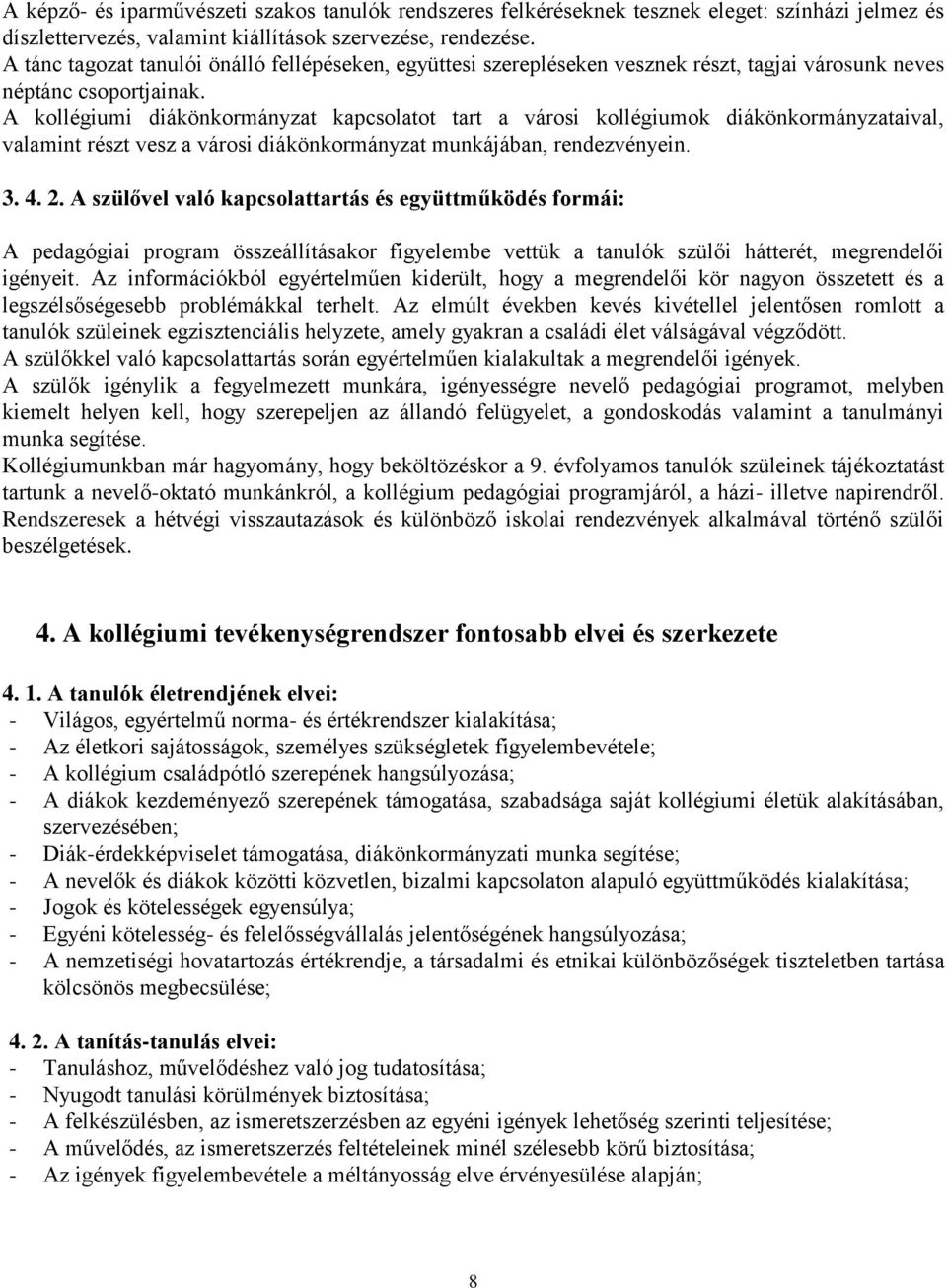 A kollégiumi diákönkormányzat kapcsolatot tart a városi kollégiumok diákönkormányzataival, valamint részt vesz a városi diákönkormányzat munkájában, rendezvényein. 3. 4. 2.