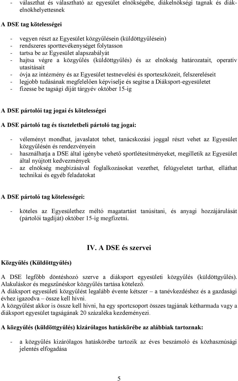 testnevelési és sporteszközeit, felszereléseit - legjobb tudásának megfelelően képviselje és segítse a Diáksport-egyesületet - fizesse be tagsági díját tárgyév október 15-ig A DSE pártolói tag jogai