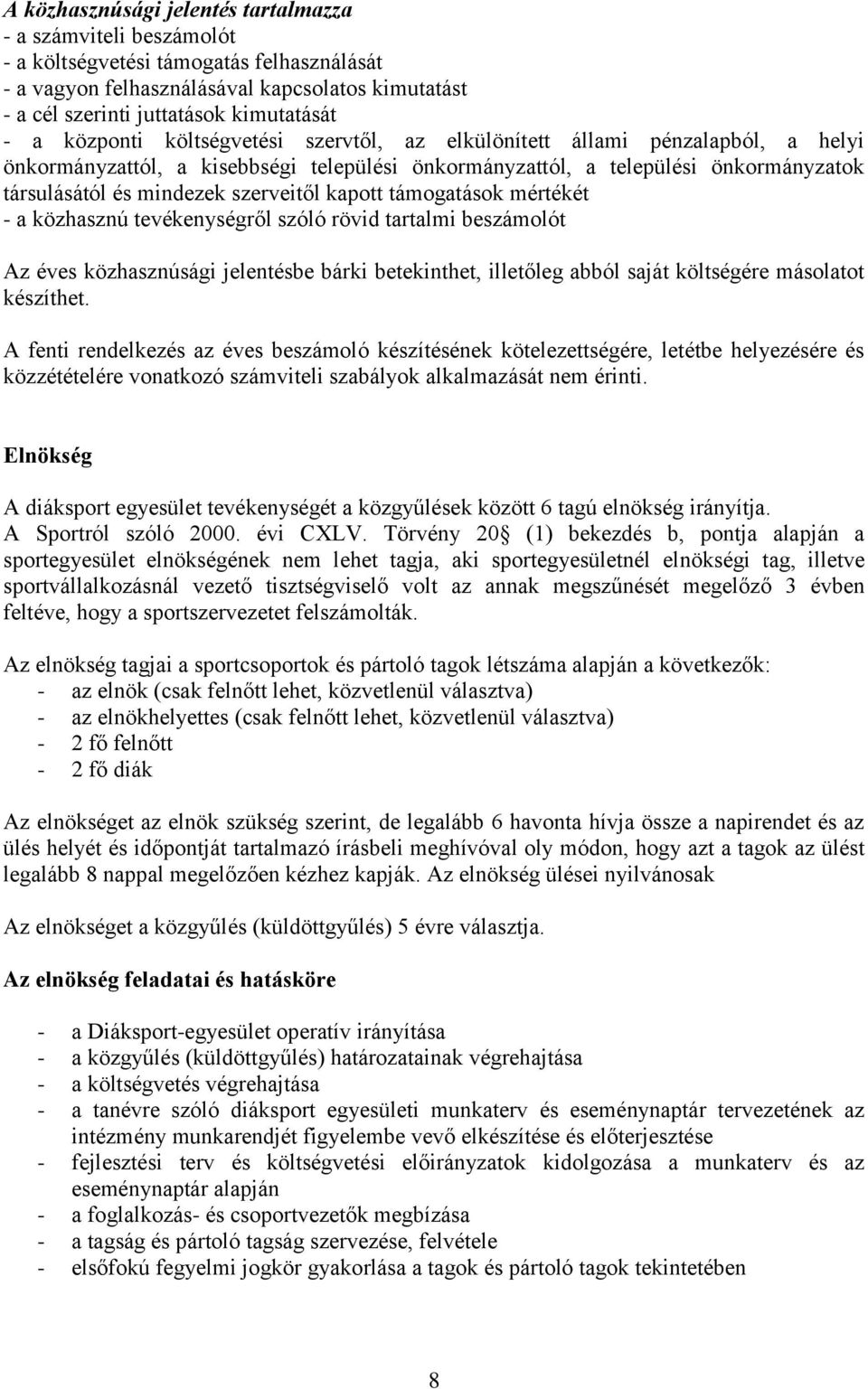 szerveitől kapott támogatások mértékét - a közhasznú tevékenységről szóló rövid tartalmi beszámolót Az éves közhasznúsági jelentésbe bárki betekinthet, illetőleg abból saját költségére másolatot