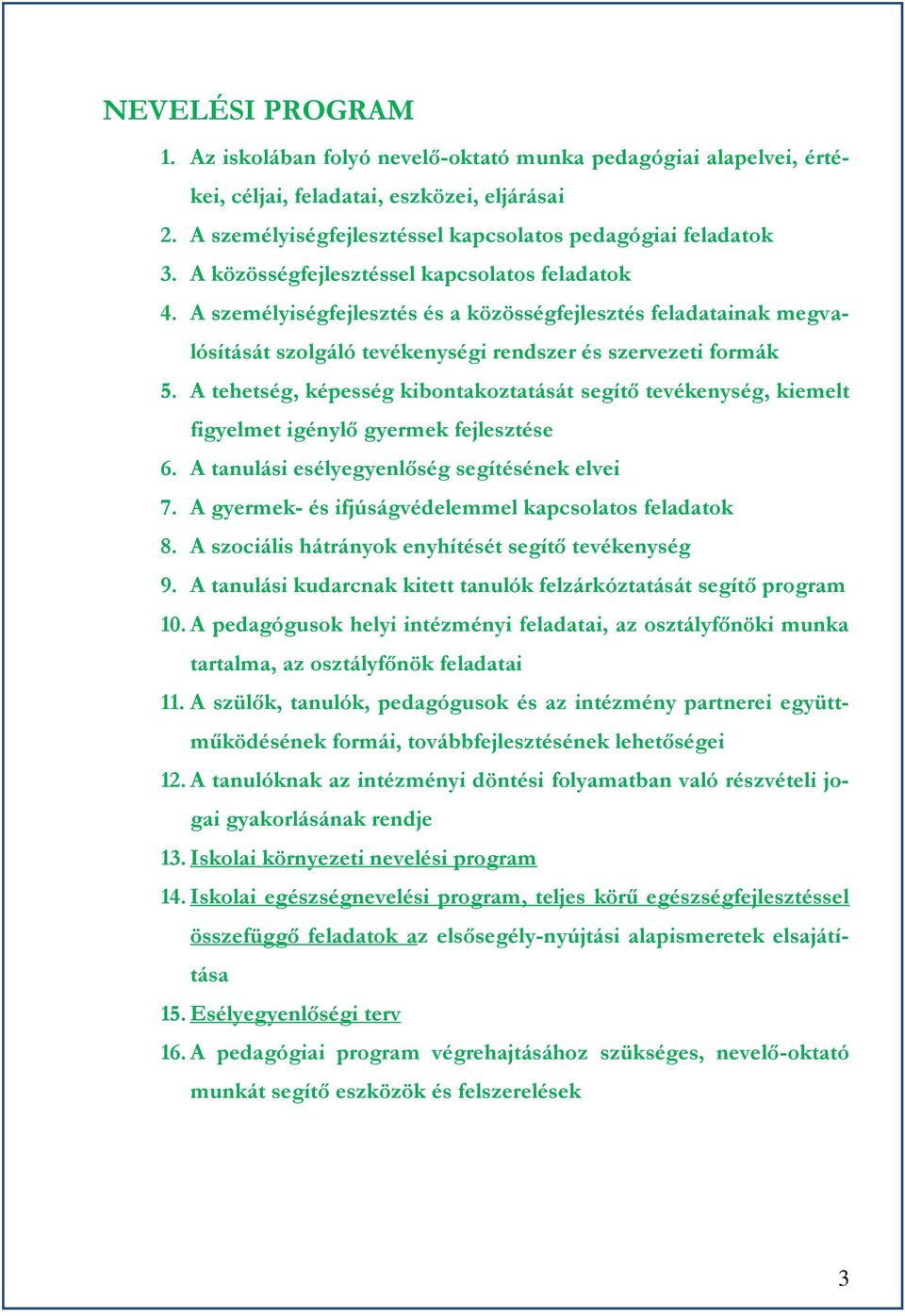 A tehetség, képesség kibontakoztatását segítő tevékenység, kiemelt figyelmet igénylő gyermek fejlesztése 6. A tanulási esélyegyenlőség segítésének elvei 7.